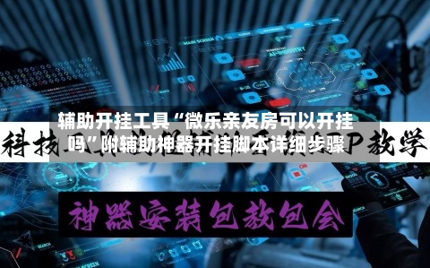辅助开挂工具“微乐亲友房可以开挂吗”附辅助神器开挂脚本详细步骤