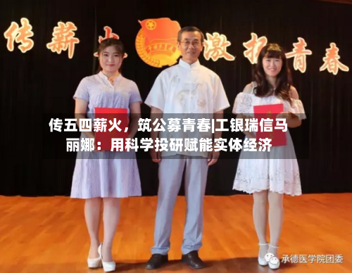 传五四薪火，筑公募青春|工银瑞信马丽娜：用科学投研赋能实体经济