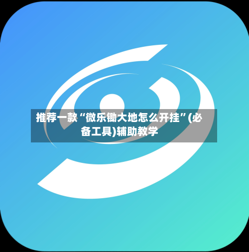推荐一款“微乐锄大地怎么开挂”(必备工具)辅助教学