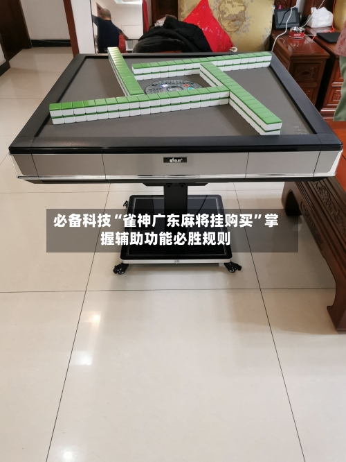 必备科技“雀神广东麻将挂购买”掌握辅助功能必胜规则