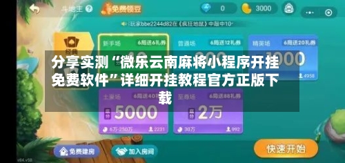 分享实测“微乐云南麻将小程序开挂免费软件”详细开挂教程官方正版下载-第2张图片