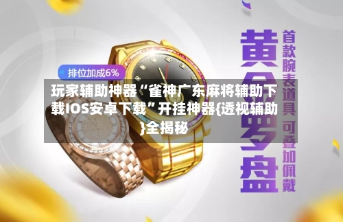 玩家辅助神器“雀神广东麻将辅助下载IOS安卓下载”开挂神器{透视辅助}全揭秘
