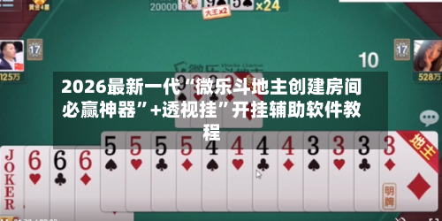 2026最新一代“微乐斗地主创建房间必赢神器”+透视挂”开挂辅助软件教程-第2张图片
