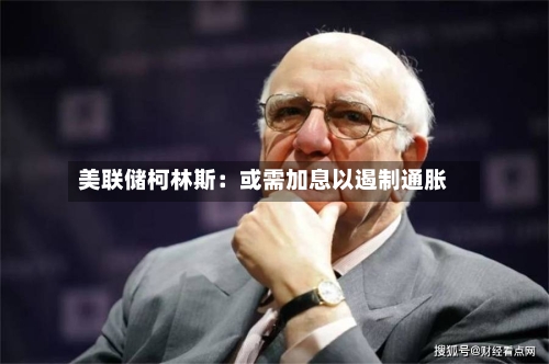 美联储柯林斯：或需加息以遏制通胀-第2张图片