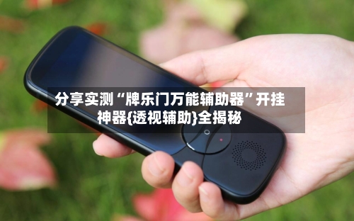 分享实测“牌乐门万能辅助器”开挂神器{透视辅助}全揭秘-第2张图片