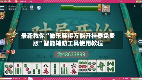 最新教你“微乐麻将万能开挂器免费版”智能辅助工具使用教程