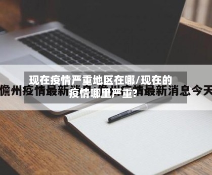 现在疫情严重地区在哪/现在的疫情哪里严重?