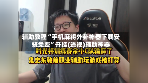 辅助教程“手机麻将外卦神器下载安装免费”开挂(透视)辅助神器-第2张图片