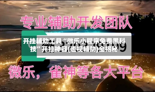 开挂辅助工具“微乐小程序免费黑科技”开挂神器{透视辅助}全揭秘