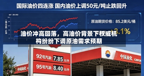 油价冲高回落，高油价背景下权威机构纷纷下调原油需求预期-第3张图片