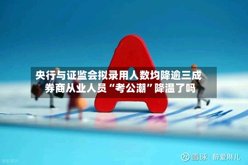 央行与证监会拟录用人数均降逾三成 券商从业人员“考公潮”降温了吗-第2张图片