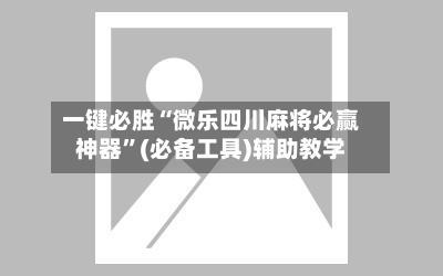 一键必胜“微乐四川麻将必赢神器”(必备工具)辅助教学-第3张图片