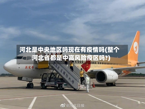 河北是中央地区吗现在有疫情吗(整个河北省都是中高风险疫区吗?)-第2张图片