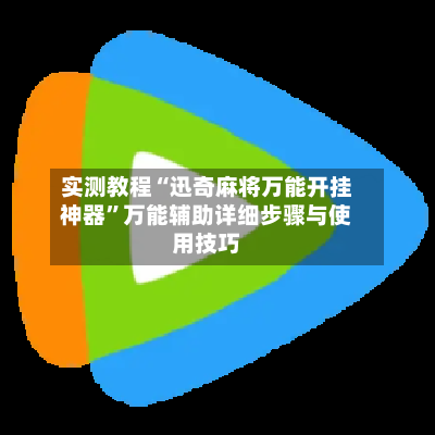实测教程“迅奇麻将万能开挂神器	”万能辅助详细步骤与使用技巧-第2张图片