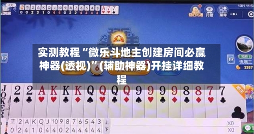 实测教程“微乐斗地主创建房间必赢神器(透视)	”(辅助神器)开挂详细教程-第2张图片