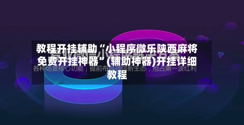 教程开挂辅助“小程序微乐陕西麻将免费开挂神器”(辅助神器)开挂详细教程-第2张图片