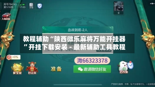 教程辅助“陕西微乐麻将万能开挂器”开挂下载安装 - 最新辅助工具教程