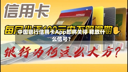 中国银行信用卡App即将关停 释放什么信号？-第2张图片