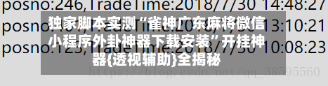 独家脚本实测“雀神广东麻将微信小程序外卦神器下载安装”开挂神器{透视辅助}全揭秘