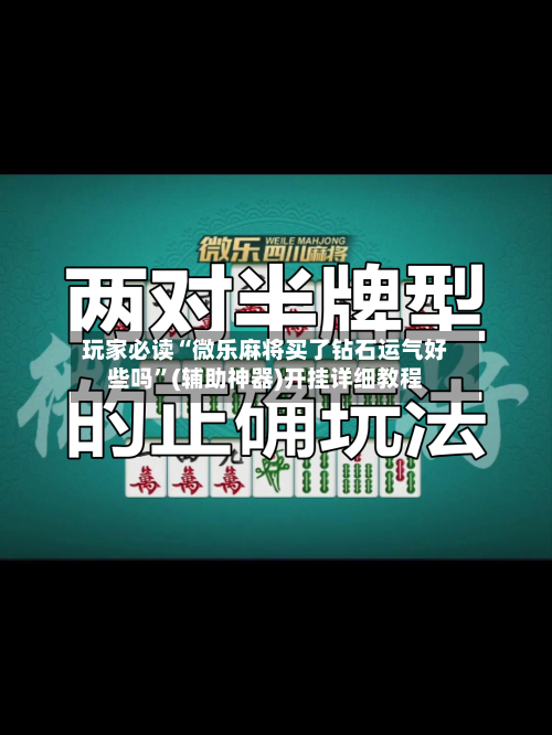 玩家必读“微乐麻将买了钻石运气好些吗”(辅助神器)开挂详细教程