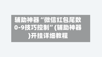 辅助神器“微信红包尾数0-9技巧控制”(辅助神器)开挂详细教程-第2张图片