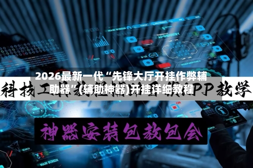2026最新一代“先锋大厅开挂作弊辅助器”(辅助神器)开挂详细教程