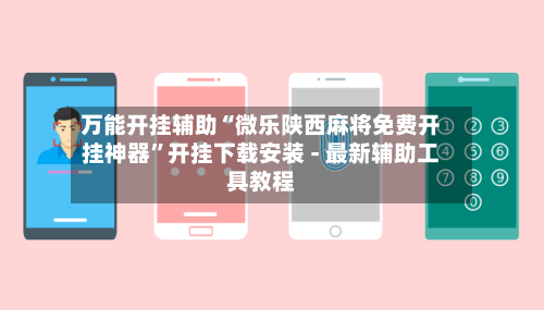 万能开挂辅助“微乐陕西麻将免费开挂神器”开挂下载安装 - 最新辅助工具教程