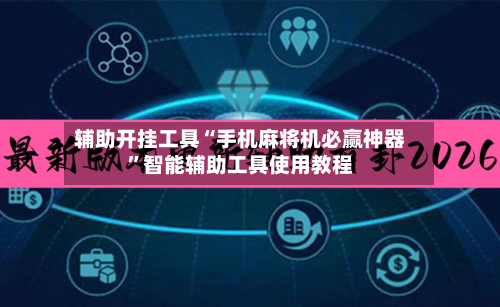 辅助开挂工具“手机麻将机必赢神器”智能辅助工具使用教程-第3张图片