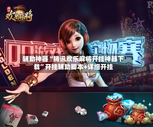 辅助神器“腾讯欢乐麻将开挂神器下载”开挂辅助脚本+详细开挂