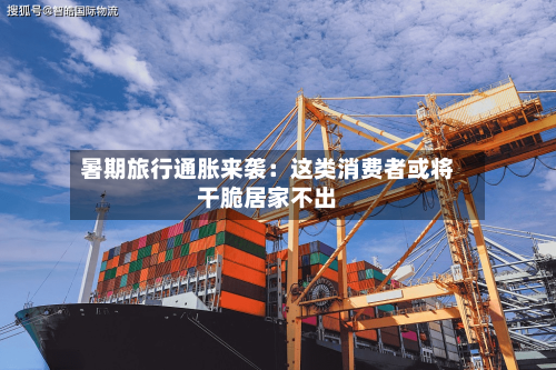 暑期旅行通胀来袭：这类消费者或将干脆居家不出-第3张图片