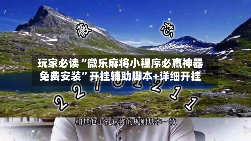 玩家必读“微乐麻将小程序必赢神器免费安装”开挂辅助脚本+详细开挂