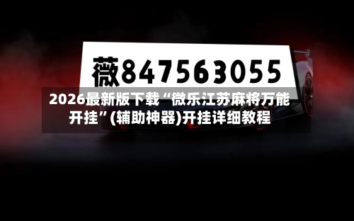 2026最新版下载“微乐江苏麻将万能开挂”(辅助神器)开挂详细教程