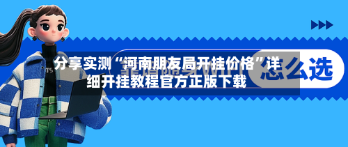分享实测“河南朋友局开挂价格”详细开挂教程官方正版下载-第3张图片
