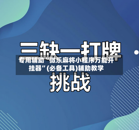 专用辅助“微乐麻将小程序万能开挂器”(必备工具)辅助教学