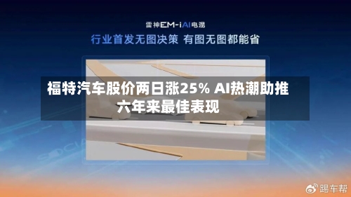 福特汽车股价两日涨25% AI热潮助推六年来最佳表现-第2张图片
