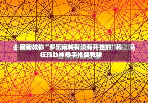 最新教你“多乐麻将有没有开挂的”科技辅助神器手机版教程