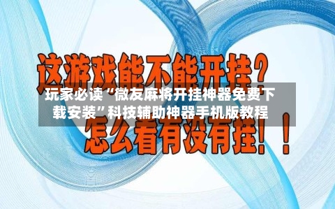 玩家必读“微友麻将开挂神器免费下载安装”科技辅助神器手机版教程-第3张图片