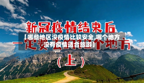【哪些地区没疫情比较安全,哪个地方没有疫情适合旅游】