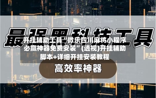 开挂辅助工具“微乐四川麻将小程序必赢神器免费安装	”(透视)开挂辅助脚本+详细开挂安装教程-第2张图片