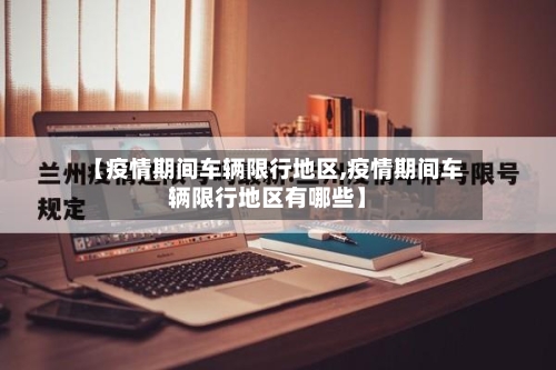 【疫情期间车辆限行地区,疫情期间车辆限行地区有哪些】-第2张图片
