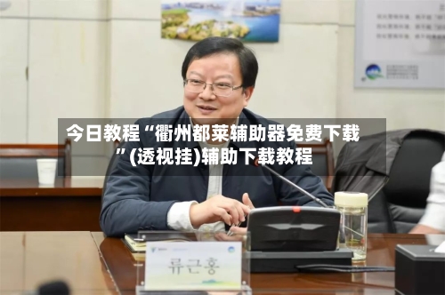 今日教程“衢州都莱辅助器免费下载”(透视挂)辅助下载教程-第2张图片