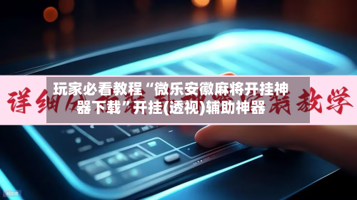 玩家必看教程“微乐安徽麻将开挂神器下载	”开挂(透视)辅助神器-第3张图片