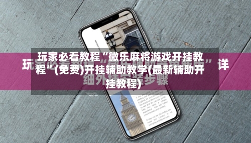 玩家必看教程“微乐麻将游戏开挂教程”(免费)开挂辅助教学(最新辅助开挂教程)