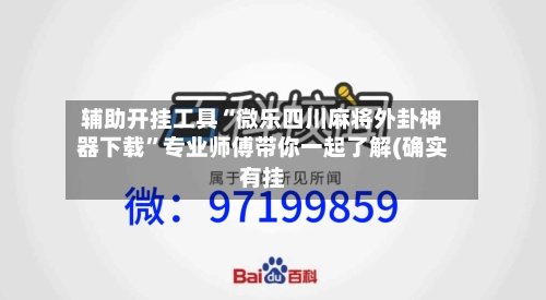 辅助开挂工具“微乐四川麻将外卦神器下载”专业师傅带你一起了解(确实有挂