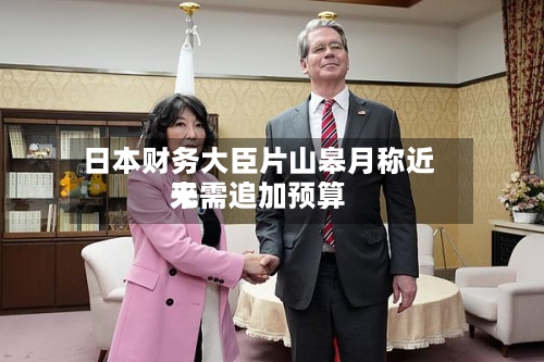 日本财务大臣片山皋月称近来无需追加预算-第2张图片