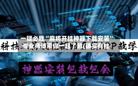 一键必胜“麻将开挂神器下载安装”专业师傅带你一起了解(确实有挂-第2张图片