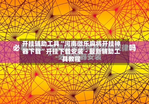 开挂辅助工具“河南微乐麻将开挂神器下载”开挂下载安装 - 最新辅助工具教程-第2张图片
