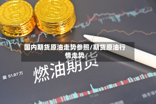 国内期货原油走势参照/期货原油行情走势