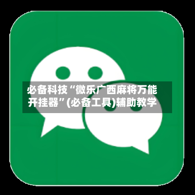 必备科技“微乐广西麻将万能开挂器”(必备工具)辅助教学-第2张图片