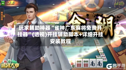 玩家辅助神器“雀神广东麻将免费开挂器”(透视)开挂辅助脚本+详细开挂安装教程-第3张图片